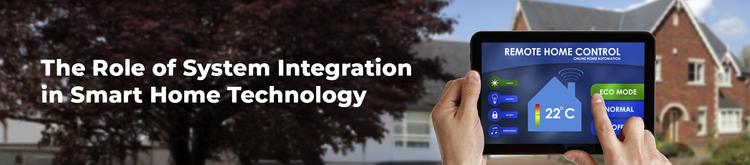 The Role of System Integration in Smart Home Technology