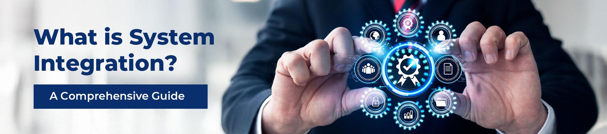 What is System Integration? A Comprehensive Guide