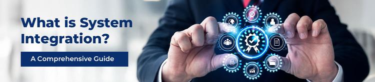 What is System Integration? A Comprehensive Guide