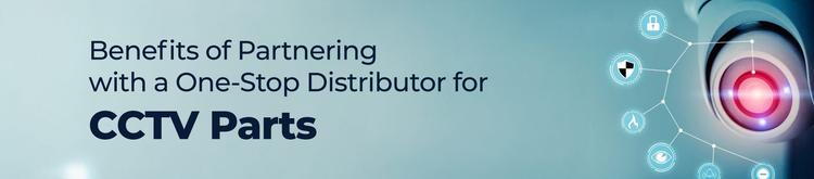 Benefits of Partnering with a One-Stop Distributor for CCTV Parts
