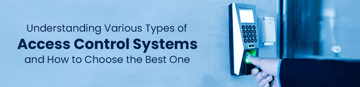 Understanding Various Types of Access Control Systems and How to Choose the Best One