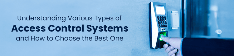 Understanding Various Types of Access Control Systems and How to Choose the Best One
