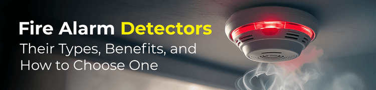 Fire Alarm Detectors: Their Types, Benefits, and How to Choose One