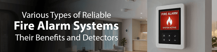 Various Types of Reliable Fire Alarm Systems, Their Benefits, and Detectors