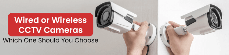 Wired or Wireless CCTV Cameras: Which One Should You Choose&nbsp;