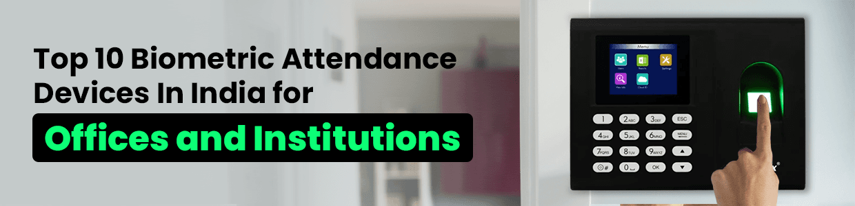 Top 10 Biometric Attendance Devices In India for Offices and Institutions