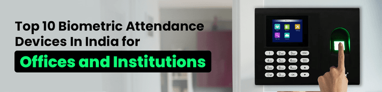 Top 10 Biometric Attendance Devices In India for Offices and Institutions