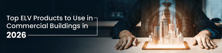 Top ELV Products to Use in Commercial Buildings in 2026&nbsp;