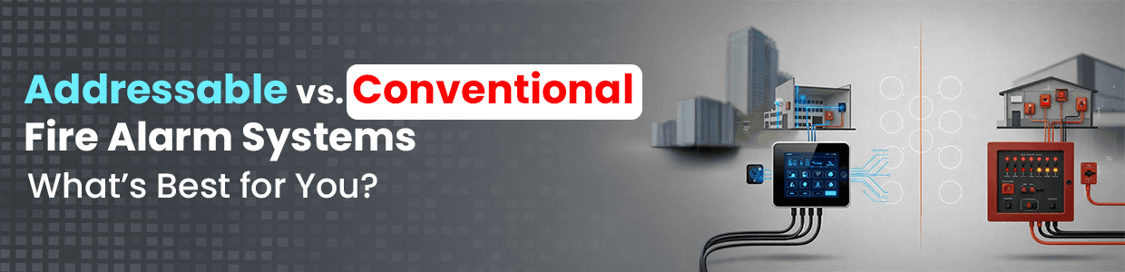 Addressable vs. Conventional Fire Alarm Systems: What’s Best for You?