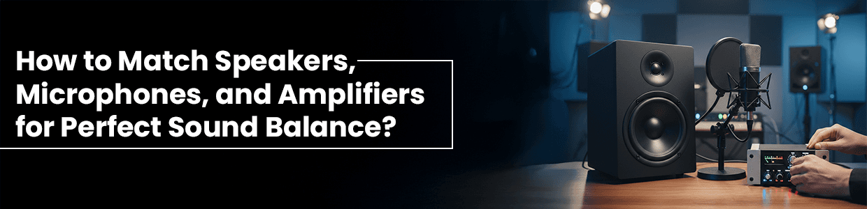 How to Match Speakers, Microphones, and Amplifiers for Perfect Sound Balance