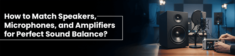 How to Match Speakers, Microphones, and Amplifiers for Perfect Sound Balance