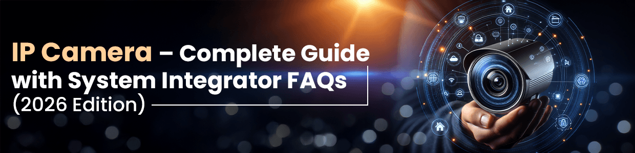 <strong>IP Camera: Complete Guide with System Integrator FAQs (2026 Edition)</strong>
