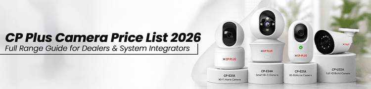CP Plus Camera Price List 2026: Full Range Guide for Dealers &amp; System Integrators