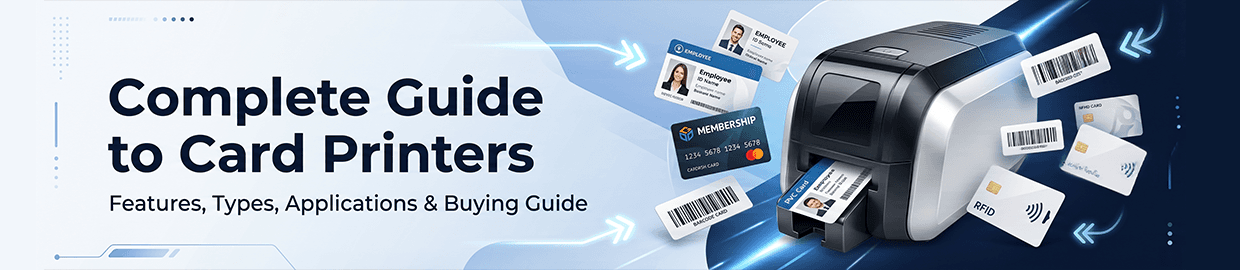 Complete Guide to Card Printers: Features, Types, Applications & Buying Guide