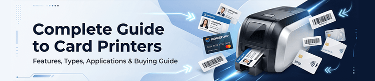 Complete Guide to Card Printers: Features, Types, Applications & Buying Guide