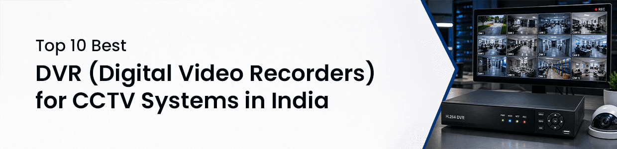 Top 10 Best DVR (Digital Video Recorders) for CCTV Systems in India
