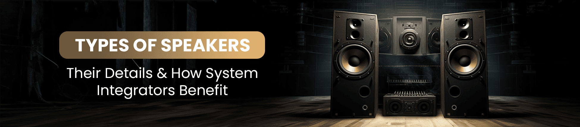 Types of Speakers, Their Details & How System Integrators Benefit