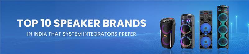 Top 10 Speaker Brands in India That System Integrators Prefer