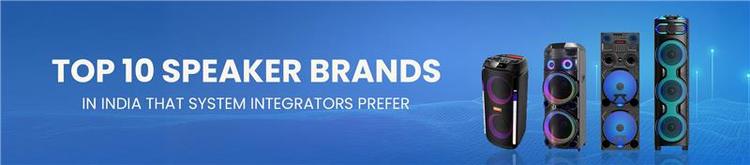 Top 10 Speaker Brands in India That System Integrators Prefer 2026