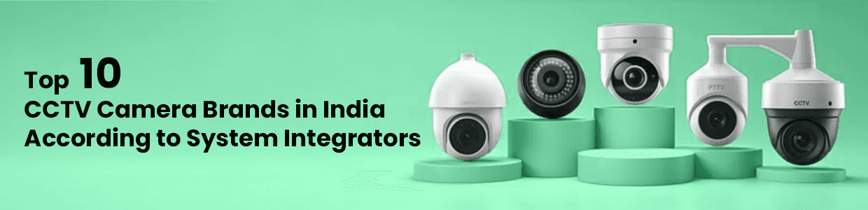 Top 10 CCTV Camera Brands in India According to System Integrators