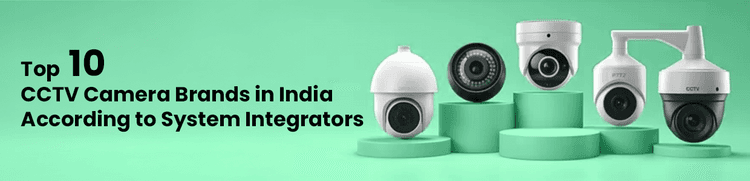 Top 10 CCTV Camera Brands in India According to System Integrators