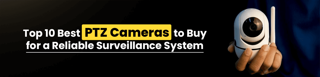 Top 10 Best PTZ Cameras to Buy for a Reliable Surveillance System