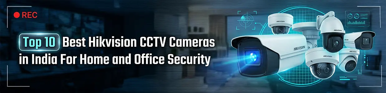 Top 10 Best Hikvision CCTV Cameras in India For Home and Office Security